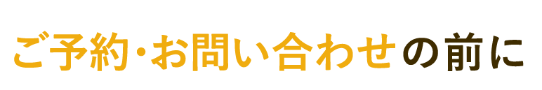 ご予約・お問い合わせの前に